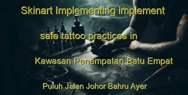 Skinart Implementing implement safe tattoo practices in Kawasan Penempatan Batu Empat Puluh Jalan Johor Bahru Ayer Hitam area | TattooTraining | TattooClasses | SkinartTraining-Malaysia